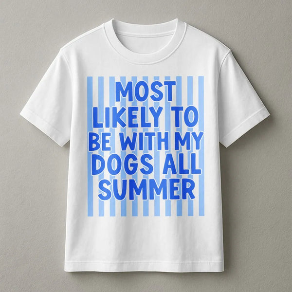 Dog Lover T-Shirt | Most Likely To Be With My Dogs All Summer | Soft Cotton Blend Pullover | Funny Gift for Dog Owner